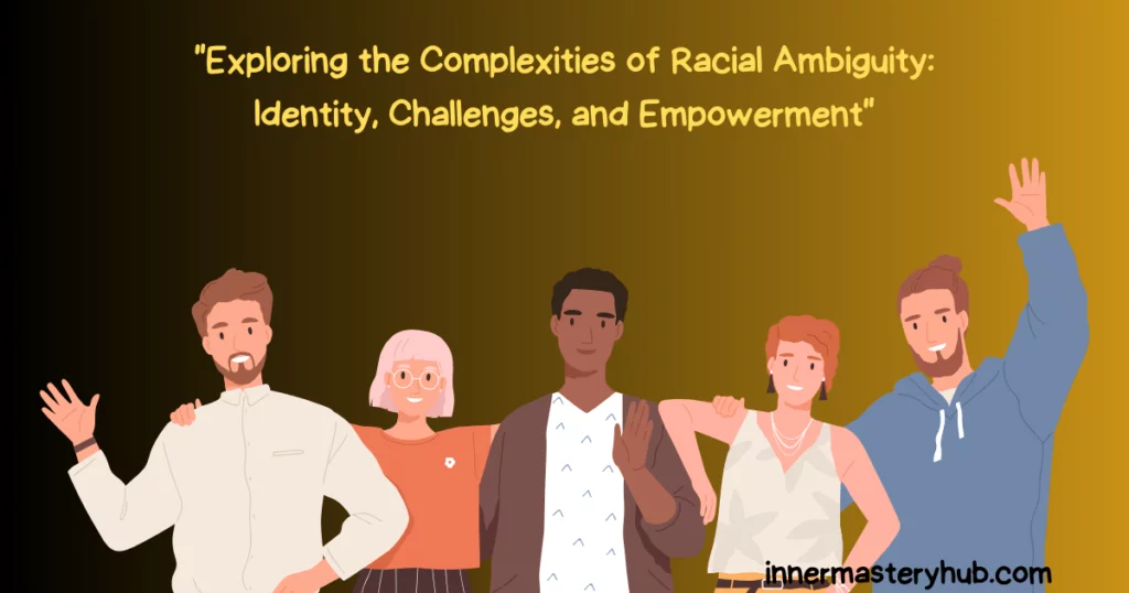 Exploring the complexities of racial ambiguity